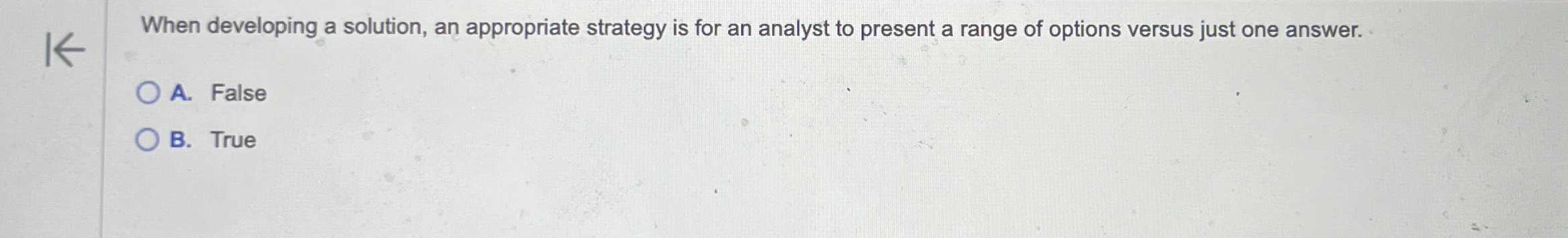  When developing a solution, an appropriate strategy is for an analyst