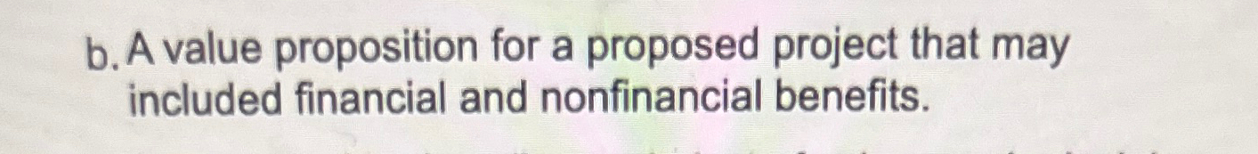  b. A value proposition for a proposed project that may included