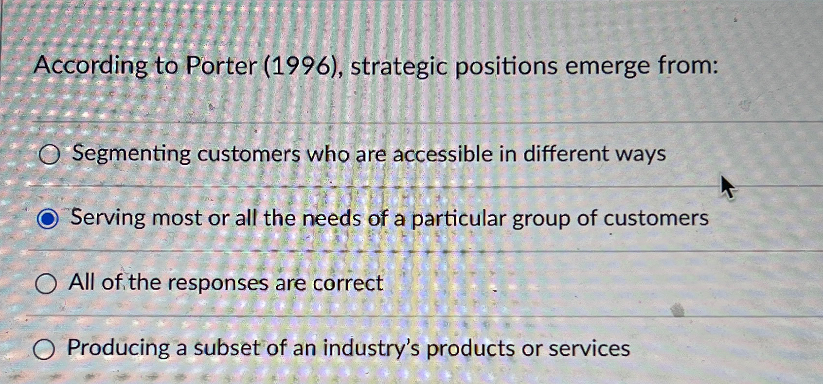  According to Porter (1996), strategic positions emerge from: Segmenting customers who