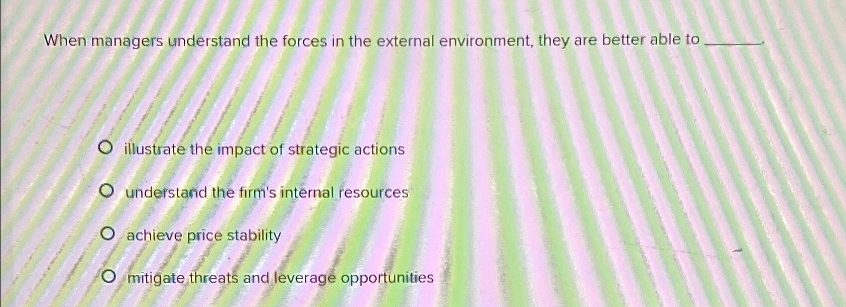  When managers understand the forces in the external environment, they are
