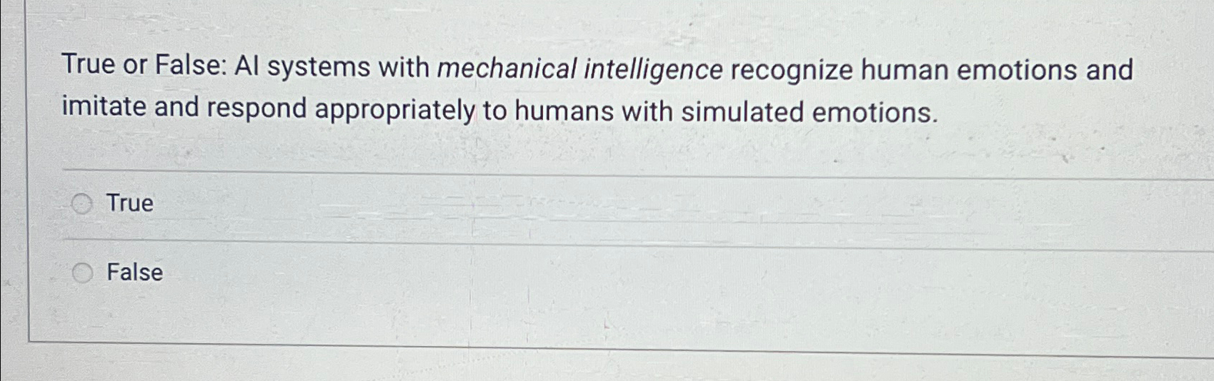  True or False: Al systems with mechanical intelligence recognize human emotions