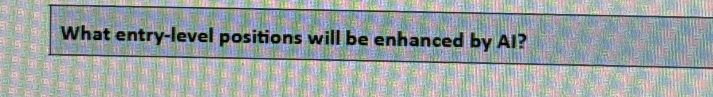  What entry-level positions will be enhanced by AI? 