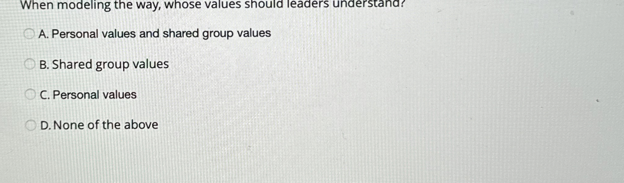  When modeling the way, whose values should leaders understana? A. Personal
