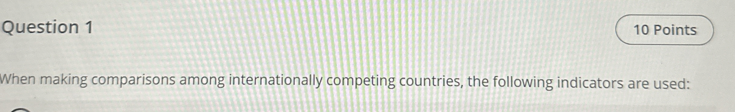  Question 1 When making comparisons among internationally competing countries, the following