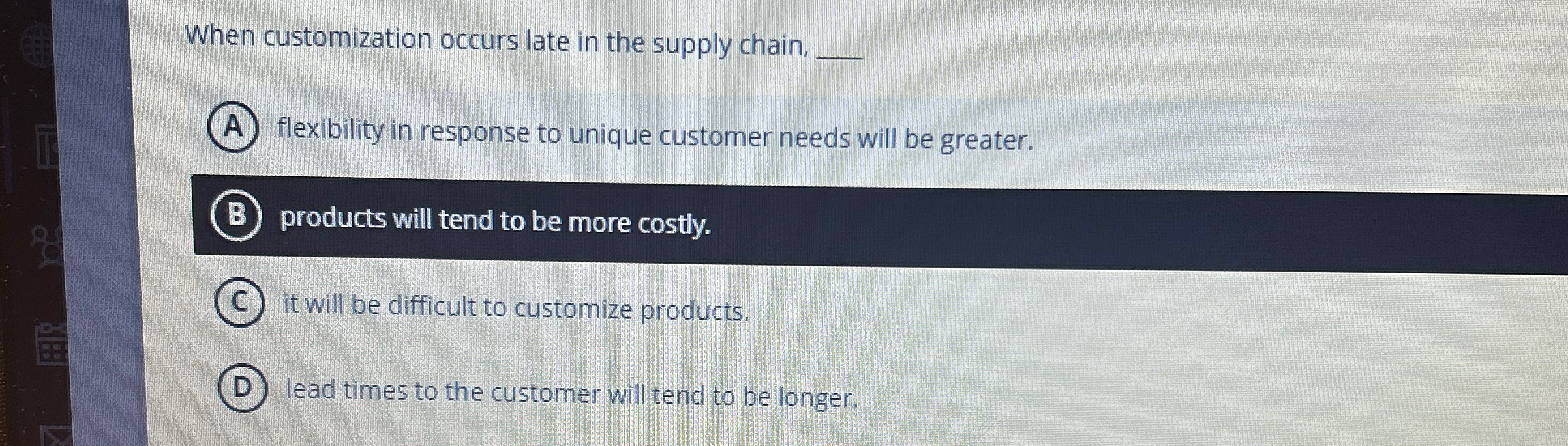  When customization occurs late in the supply chain, q, (A) flexibility