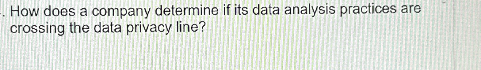  How does a company determine if its data analysis practices are