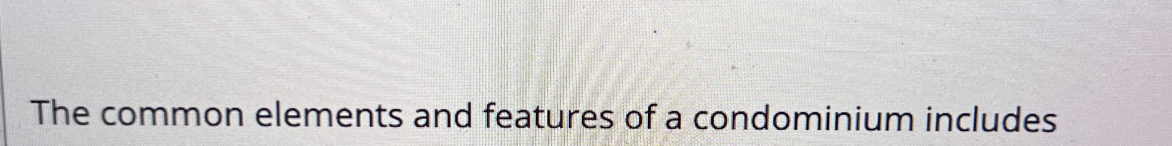  The common elements and features of a condominium includes 