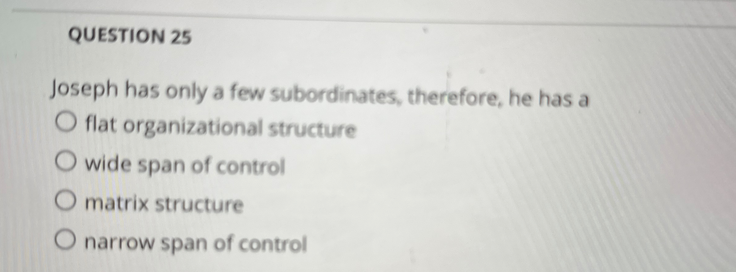  QUESTION 25 Joseph has only a few subordinates, therefore, he has