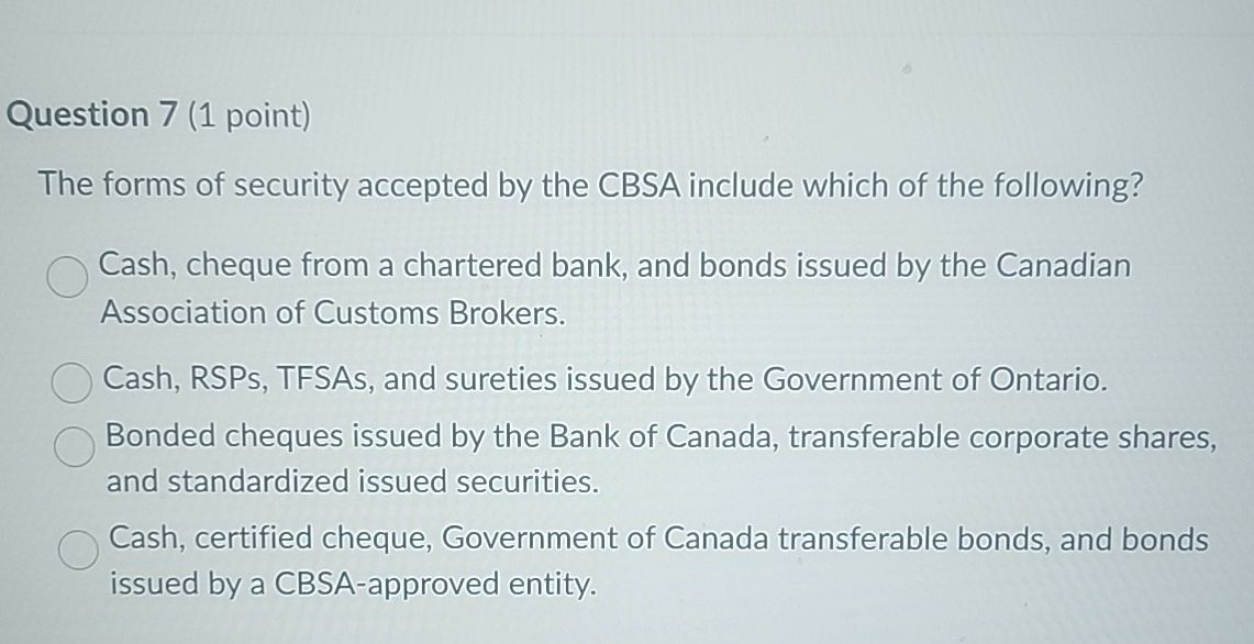  Question 7(1 point) The forms of security accepted by the CBSA