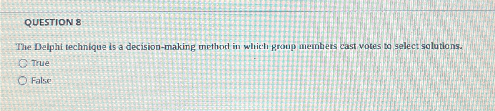  QUESTION 8 The Delphi technique is a decision-making method in which