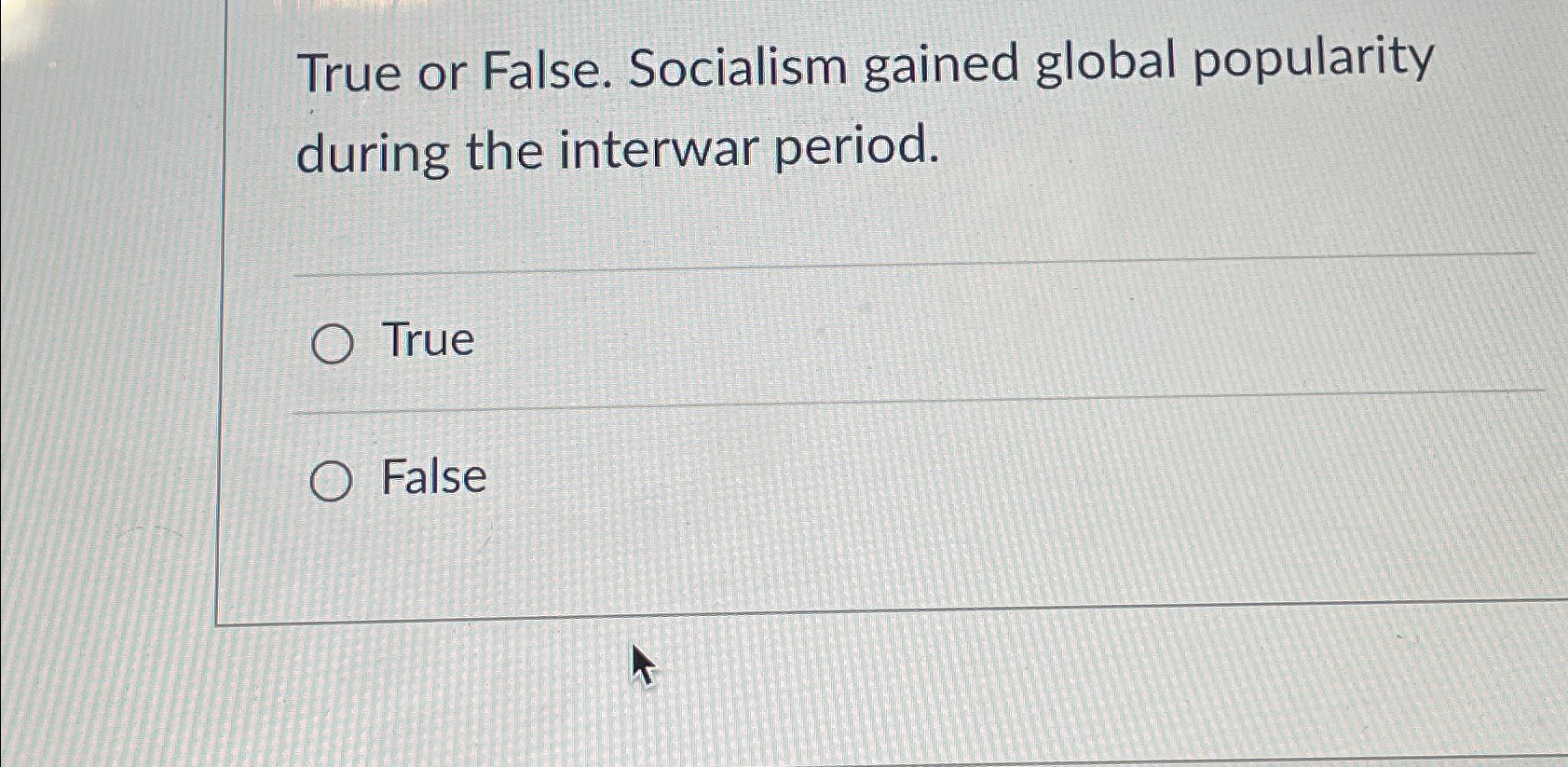  True or False. Socialism gained global popularity during the interwar period.