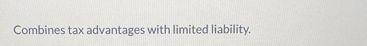  Combines tax advantages with limited liability. 