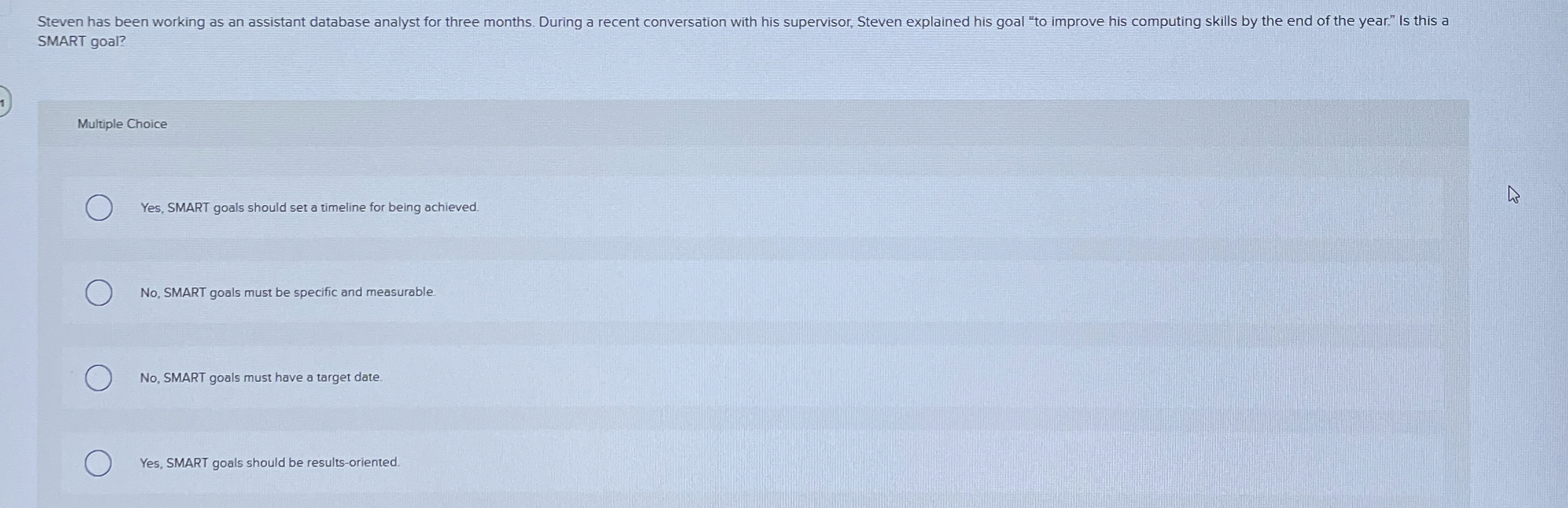  SMART goal? Multiple Choice Yes, SMART goals should set a timeline