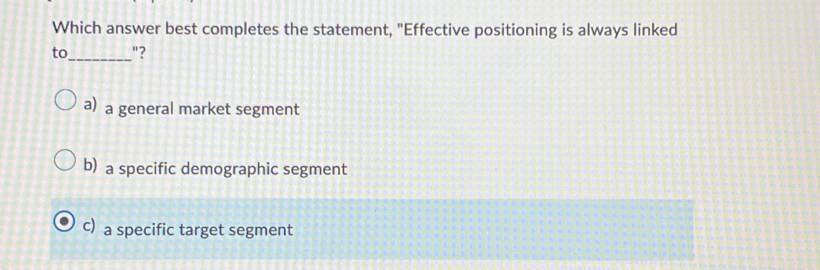  Which answer best completes the statement, "Effective positioning is always linked