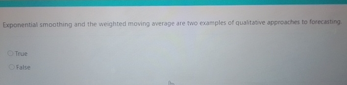  Exponential smoothing and the weighted moving average are two examples of