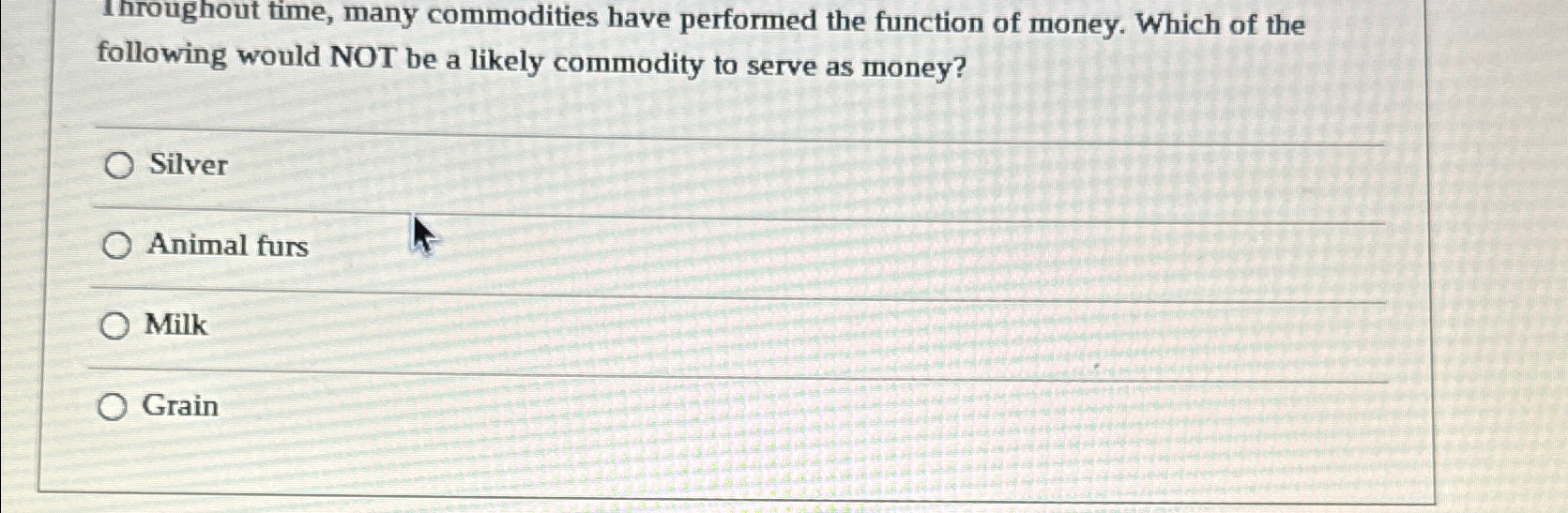  Troughout time, many commodities have performed the function of money. Which