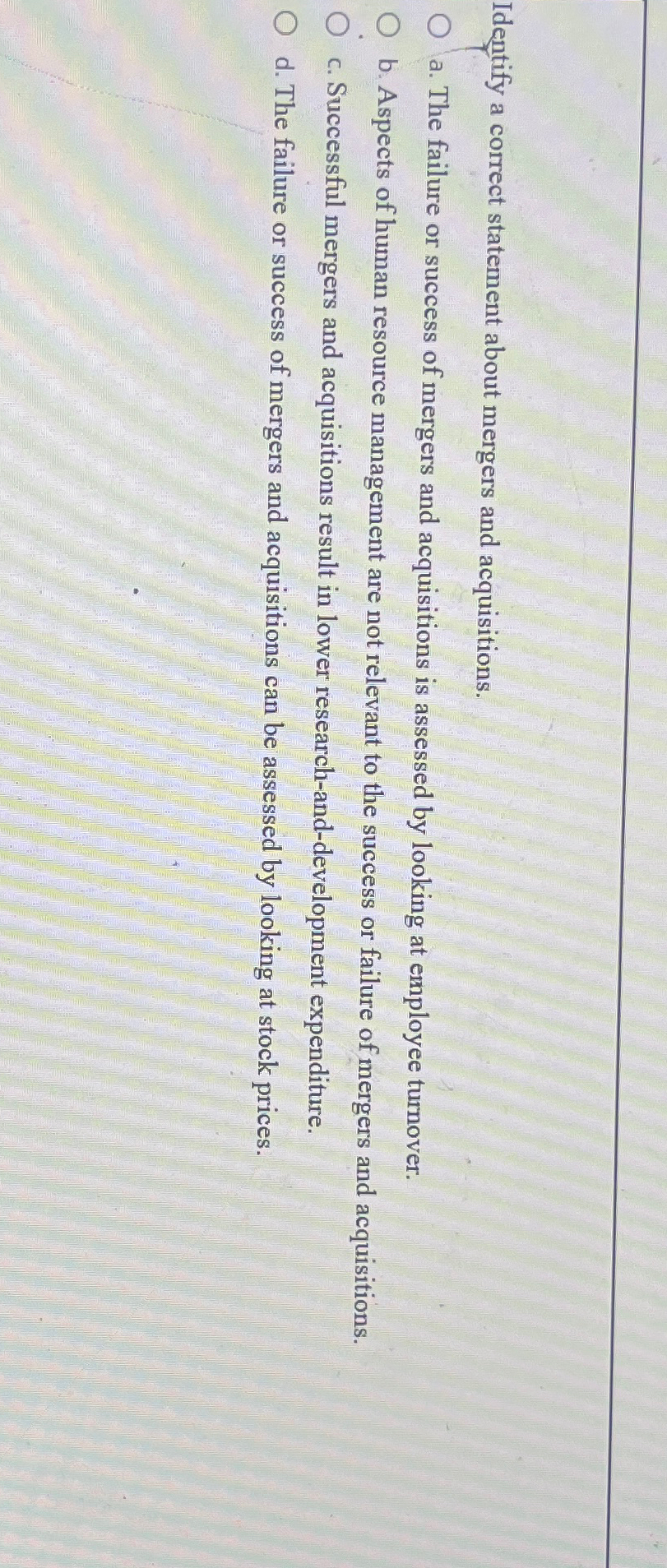 Identify a correct statement about mergers and acquisitions. a. The failure
