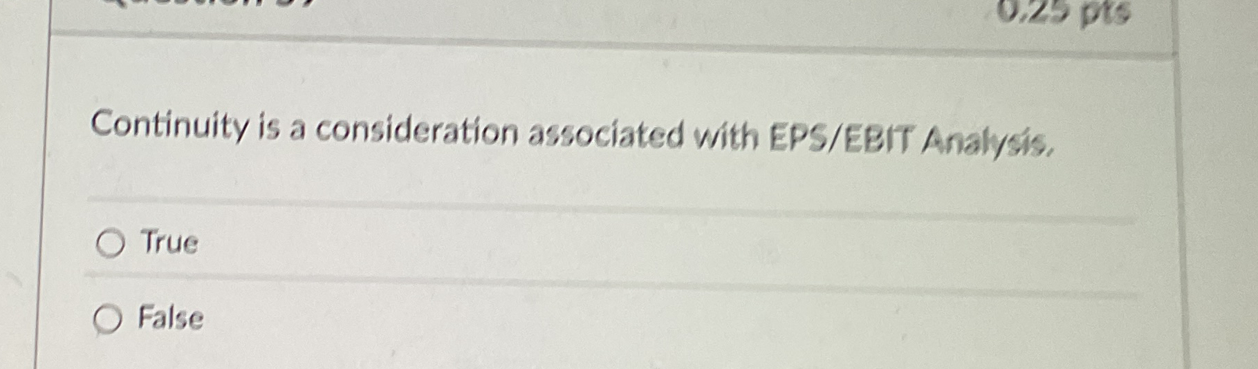  Continuity is a consideration associated with EPS/EBIT Analysis. True False 