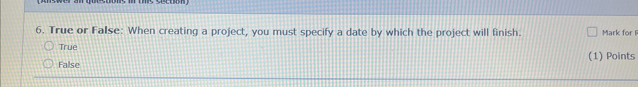  True or False: When creating a project, you must specify a