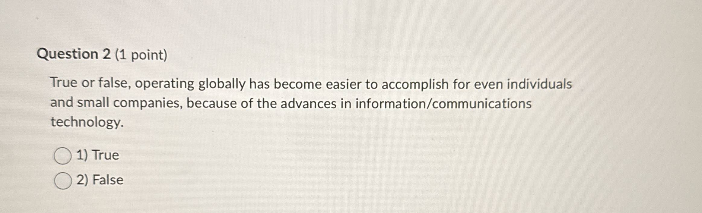  Question 2(1 point) True or false, operating globally has become easier