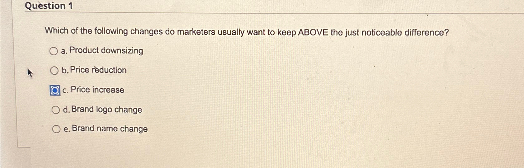  Question 1 Which of the following changes do marketers usually want