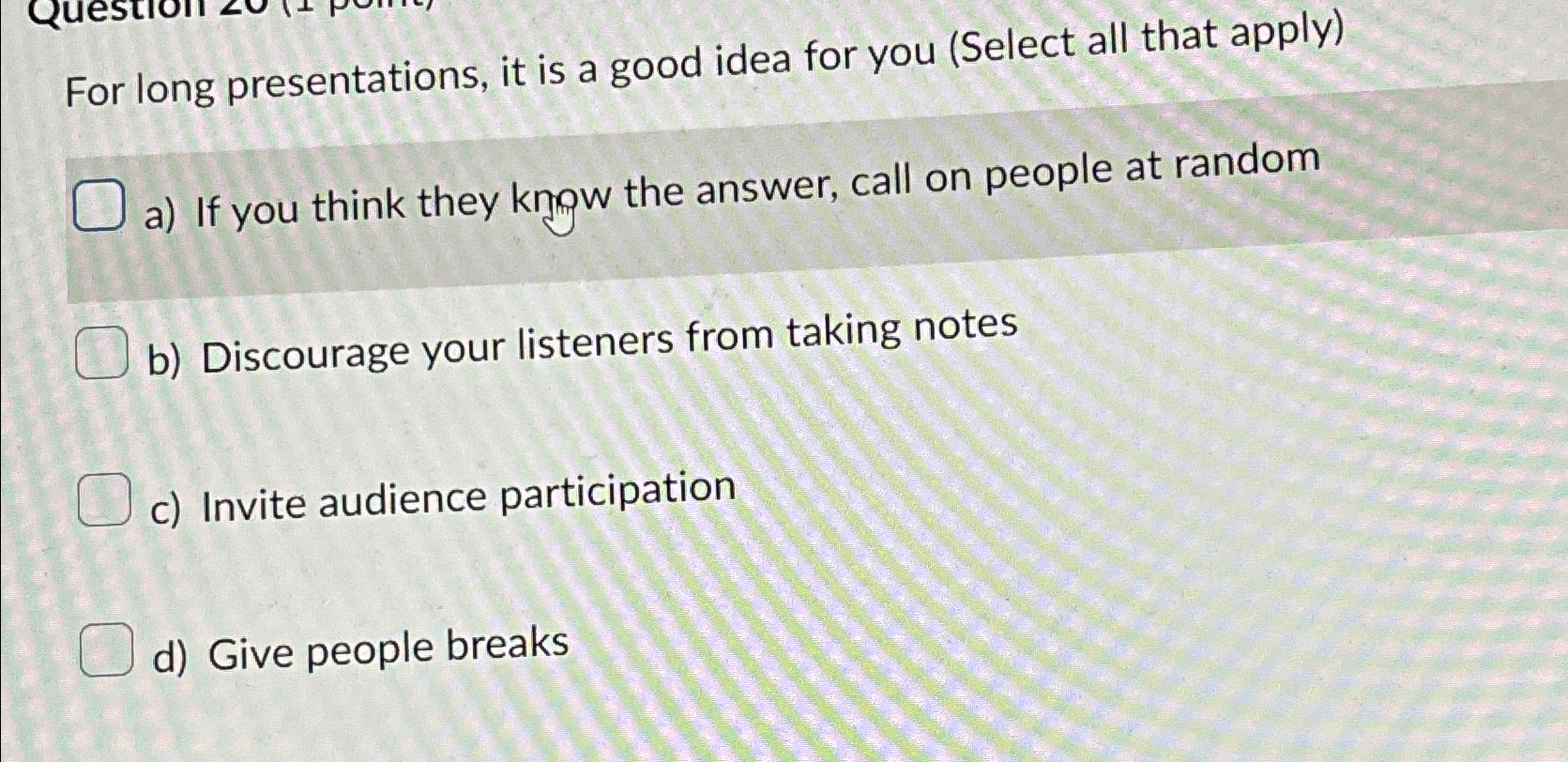  For long presentations, it is a good idea for you (Select
