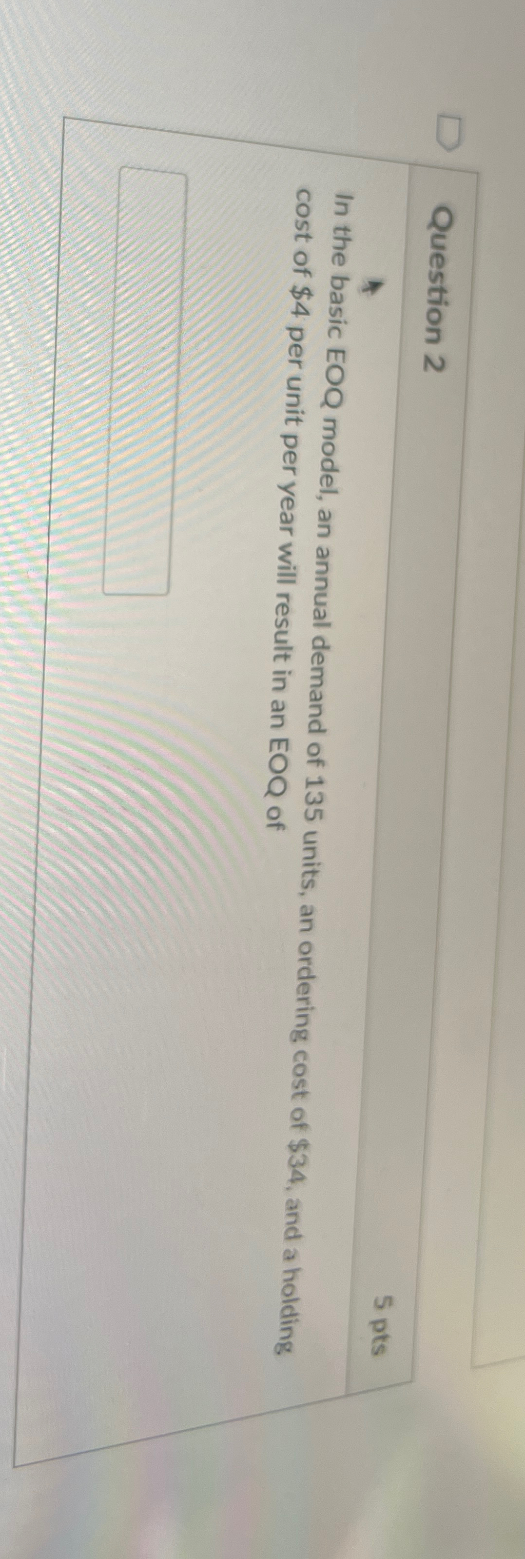  Question 2 5 pts In the basic EOQ model, an annual