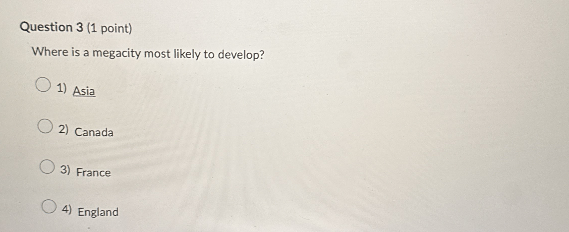  Question 3(1 point) Where is a megacity most likely to develop?
