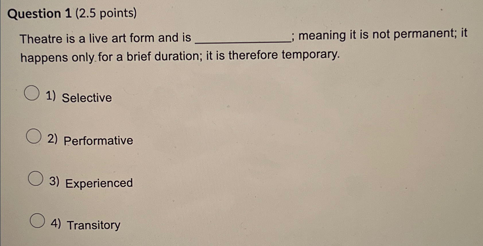  Question 1(2.5 points) Theatre is a live art form and is