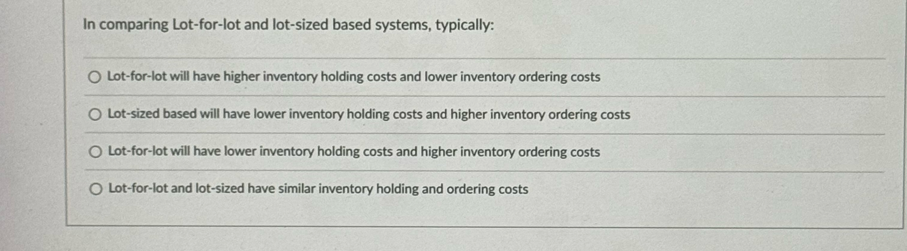  In comparing Lot-for-lot and lot-sized based systems, typically: Lot-for-lot will have