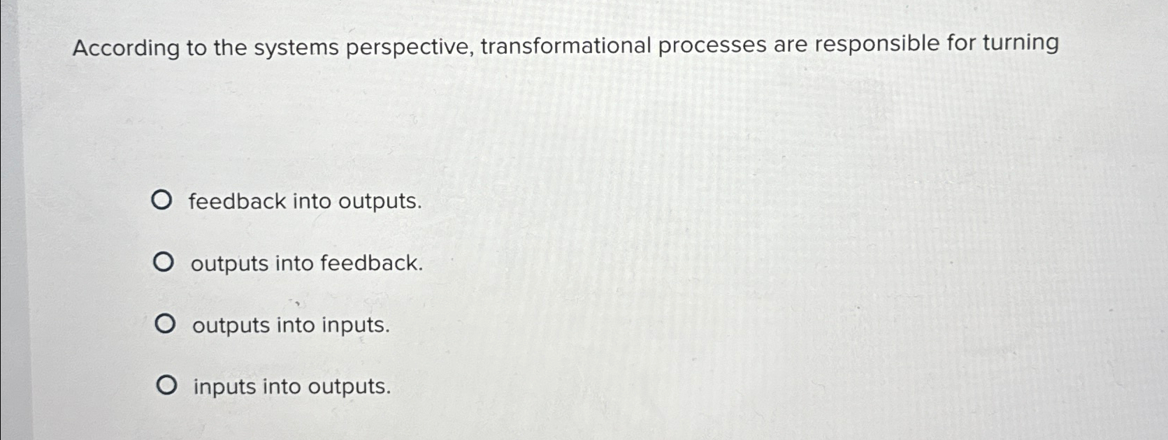  According to the systems perspective, transformational processes are responsible for turning