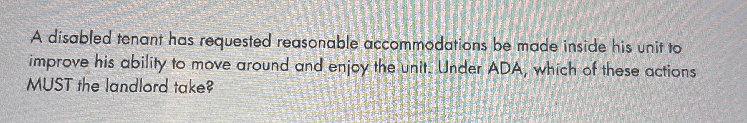  A disabled tenant has requested reasonable accommodations be made inside his