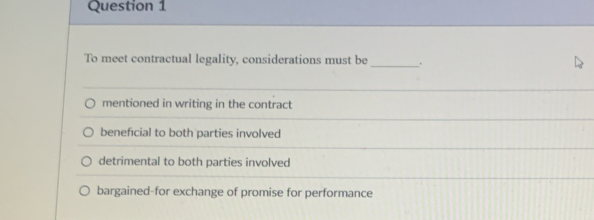  Question 1 To meet contractual legality, considerations must be mentioned in