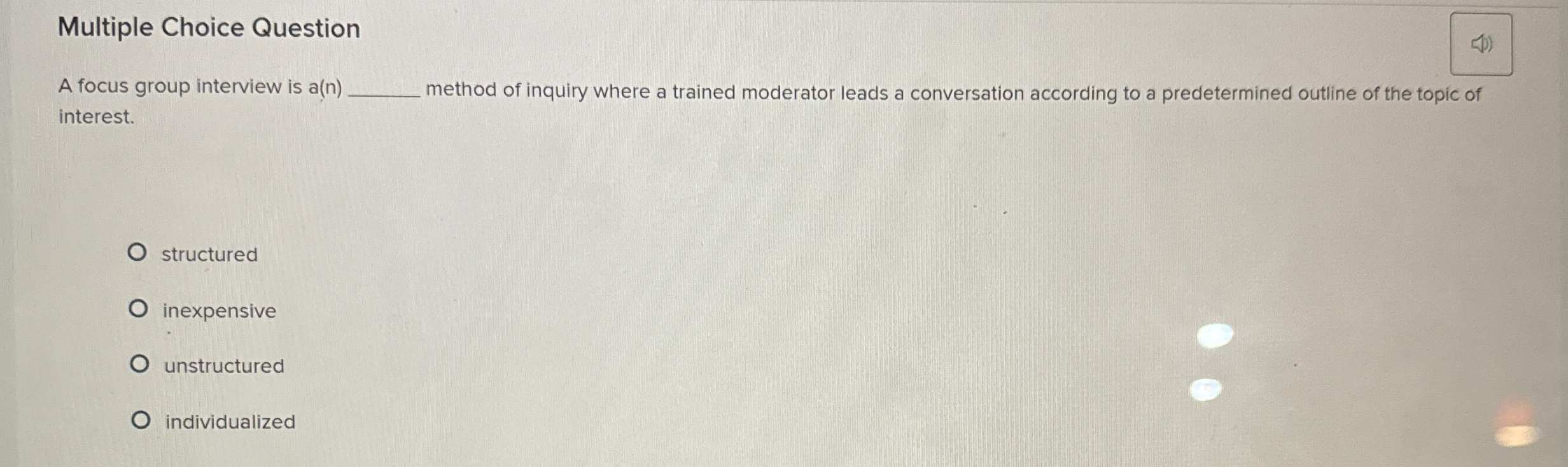  Multiple Choice Question A focus group interview is a(n) method of