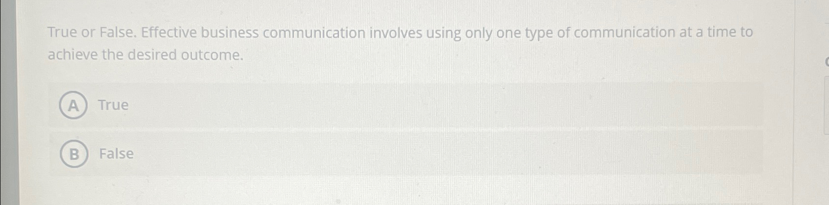  True or False. Effective business communication involves using only one type