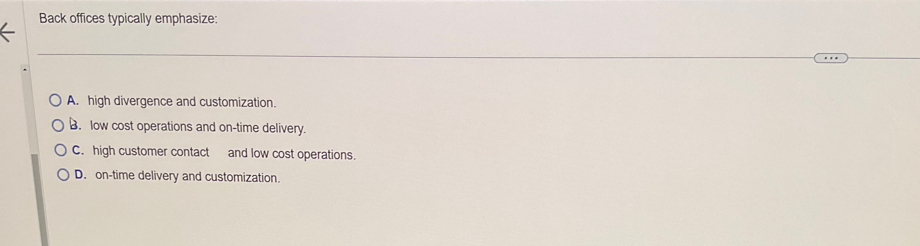  Back offices typically emphasize: A. high divergence and customization. B. low
