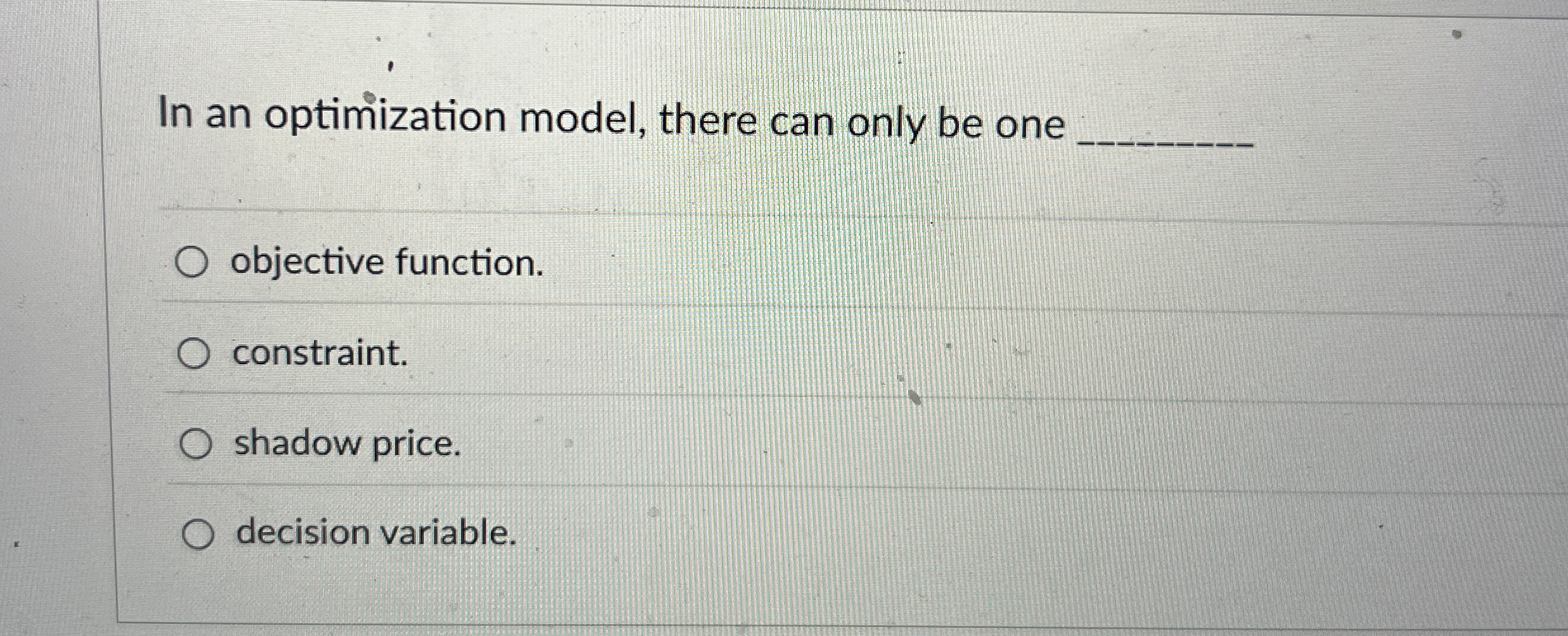  In an optimization model, there can only be one objective function.