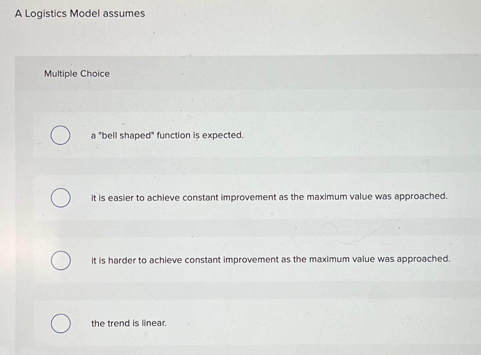  A Logistics Model assumes Multiple Choice a "bell shaped" function is