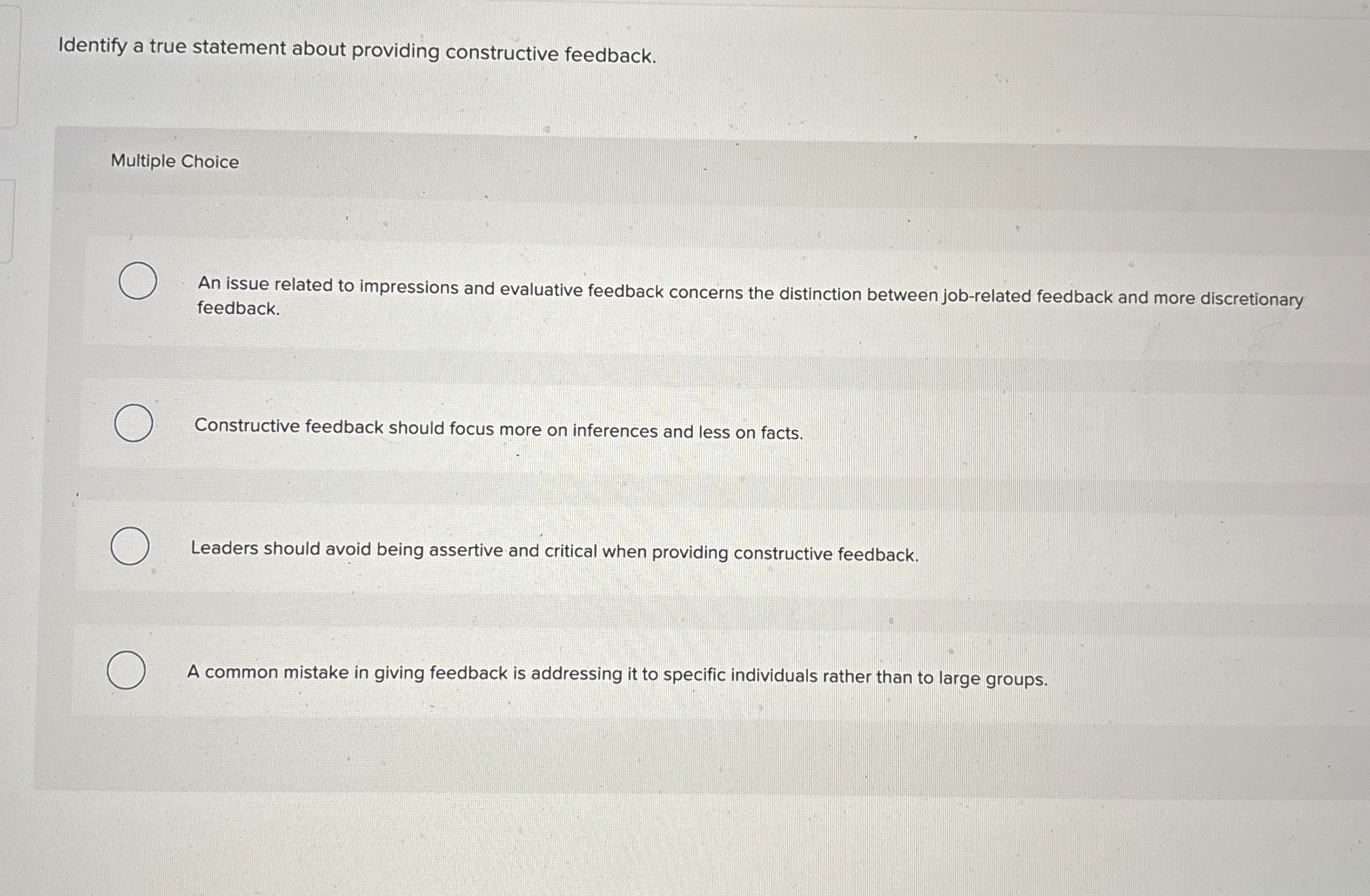  Identify a true statement about providing constructive feedback. Multiple Choice An