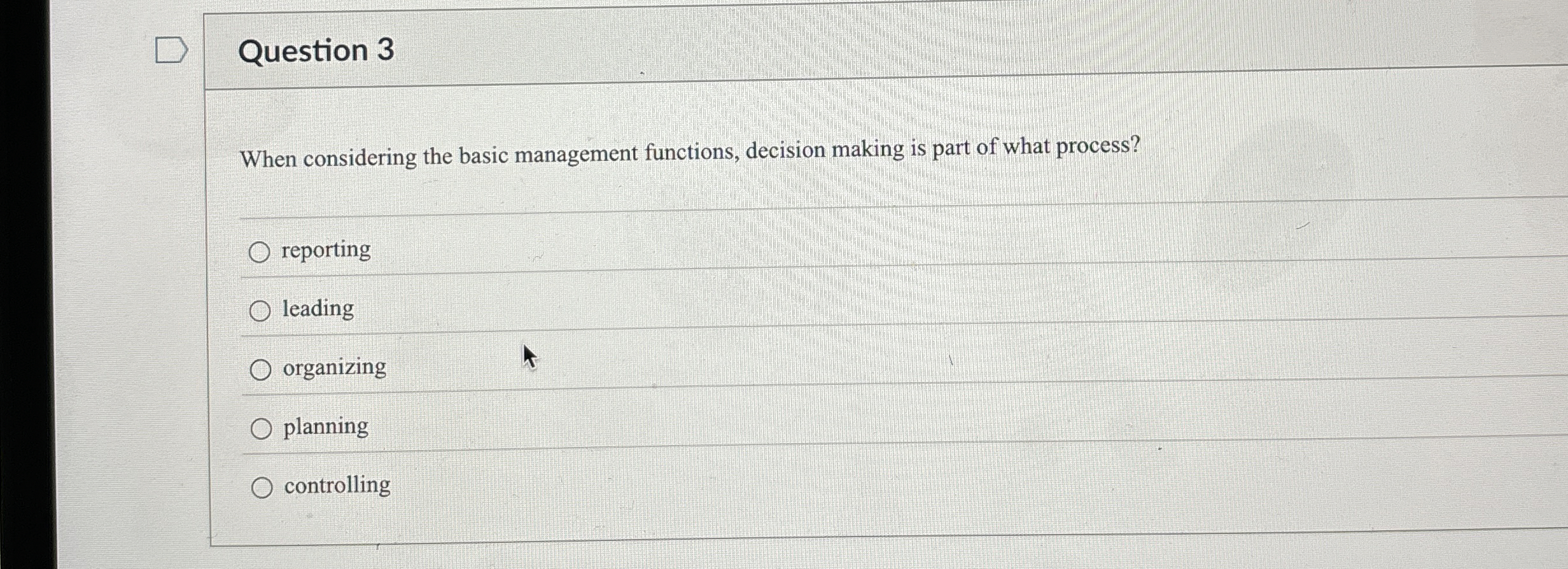  Question 3 When considering the basic management functions, decision making is
