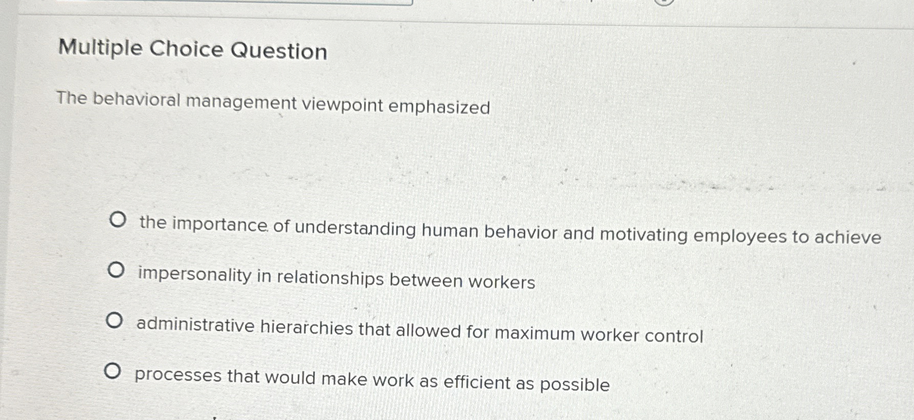  Multiple Choice Question The behavioral management viewpoint emphasized the importance of