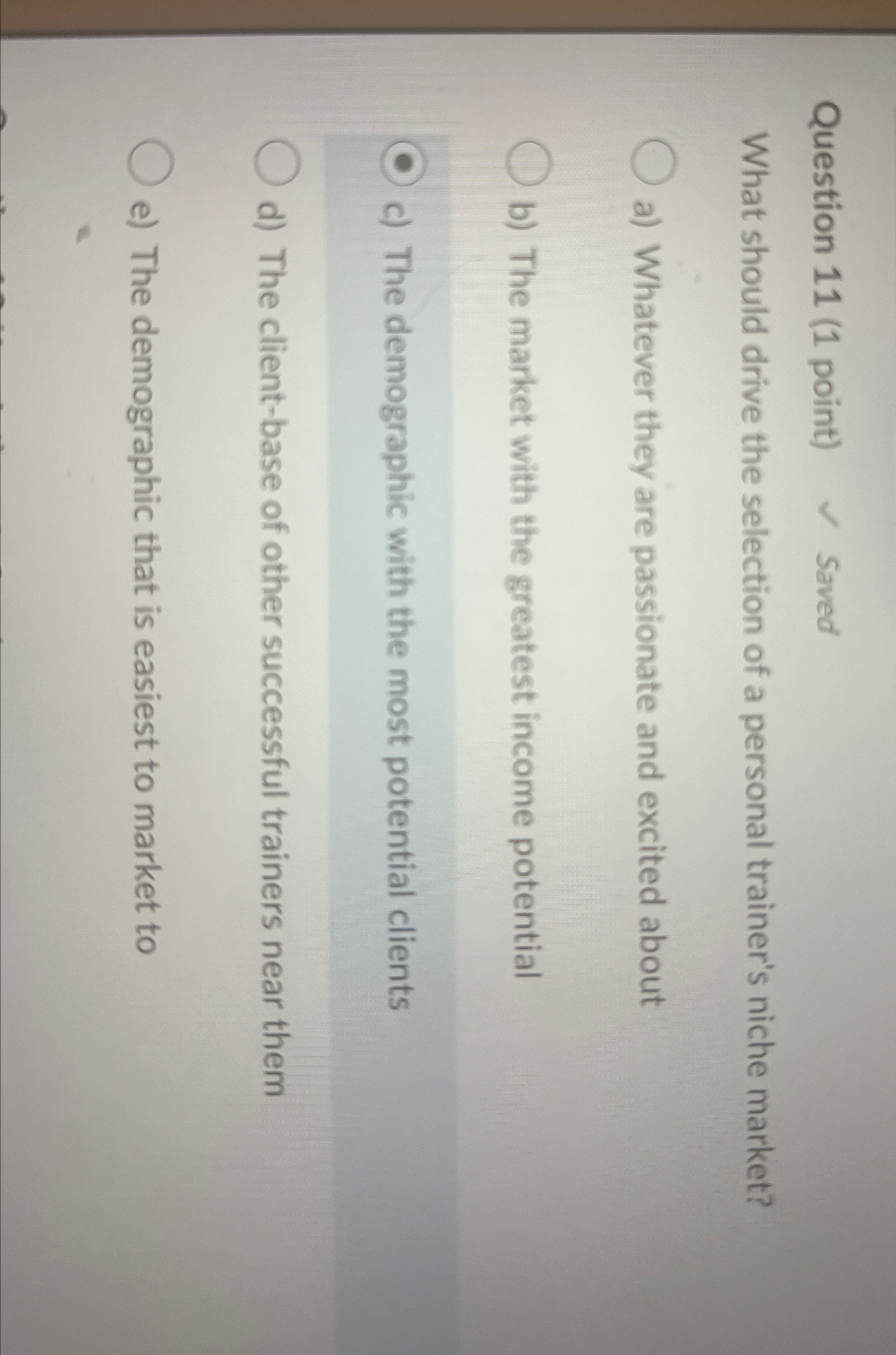  Question 11(1 point) Saved What should drive the selection of a
