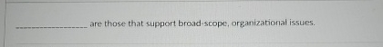  are those that support broad-scope, organizational issues. 
