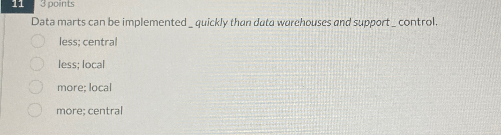  3 points Data marts can be implemented_quickly than data warehouses and
