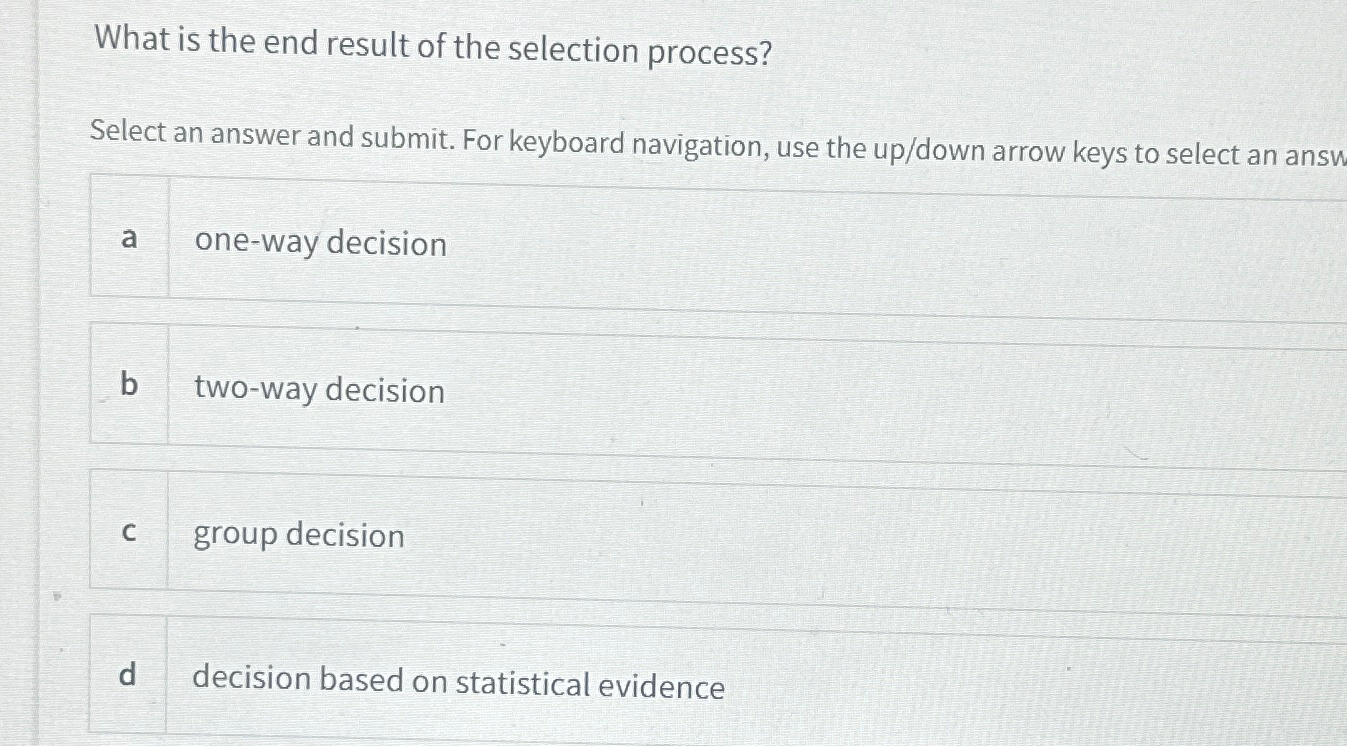  What is the end result of the selection process? Select an