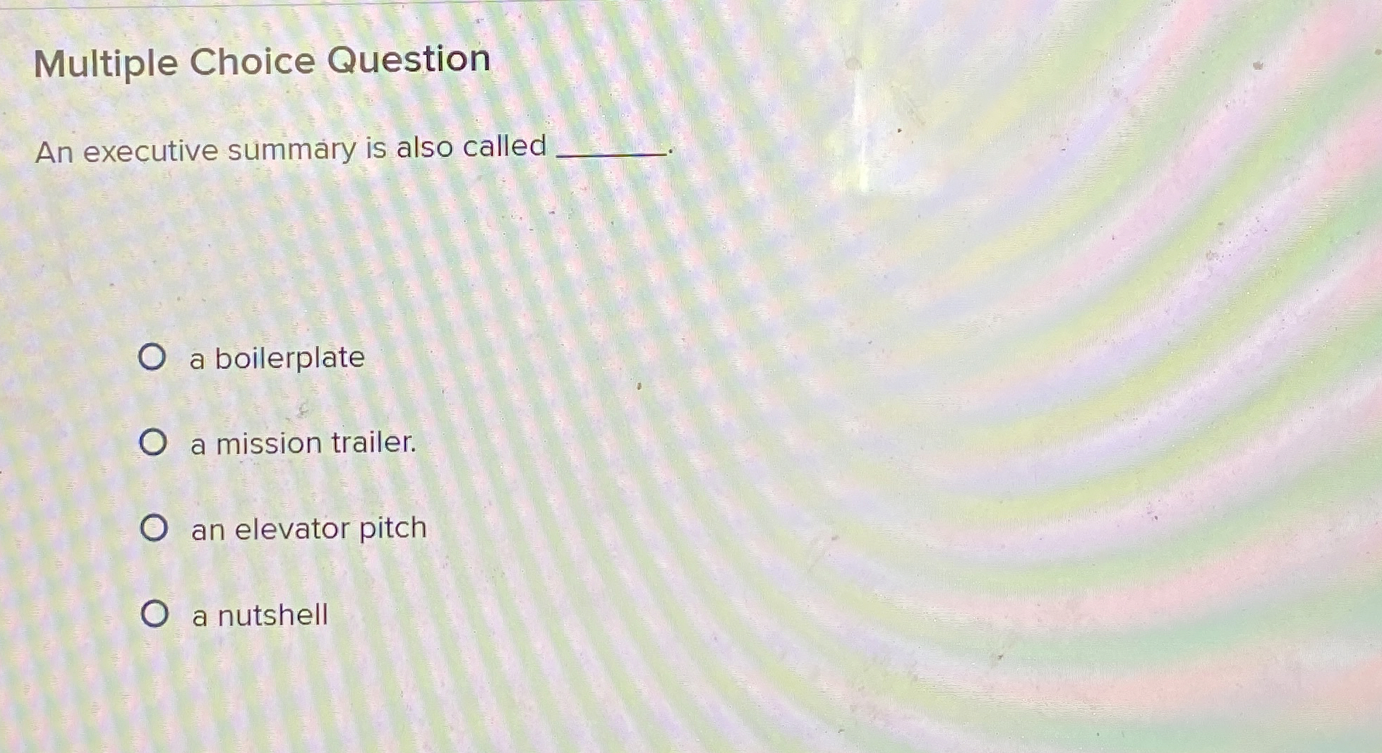  Multiple Choice Question An executive summary is also called a boilerplate