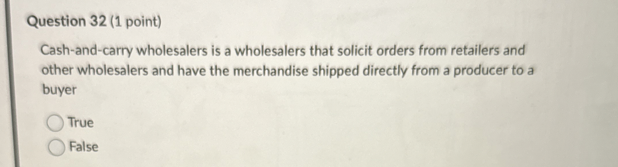  Question 32(1 point) Cash-and-carry wholesalers is a wholesalers that solicit orders