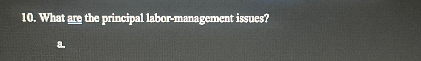  What are the principal labor-management issues? a. 