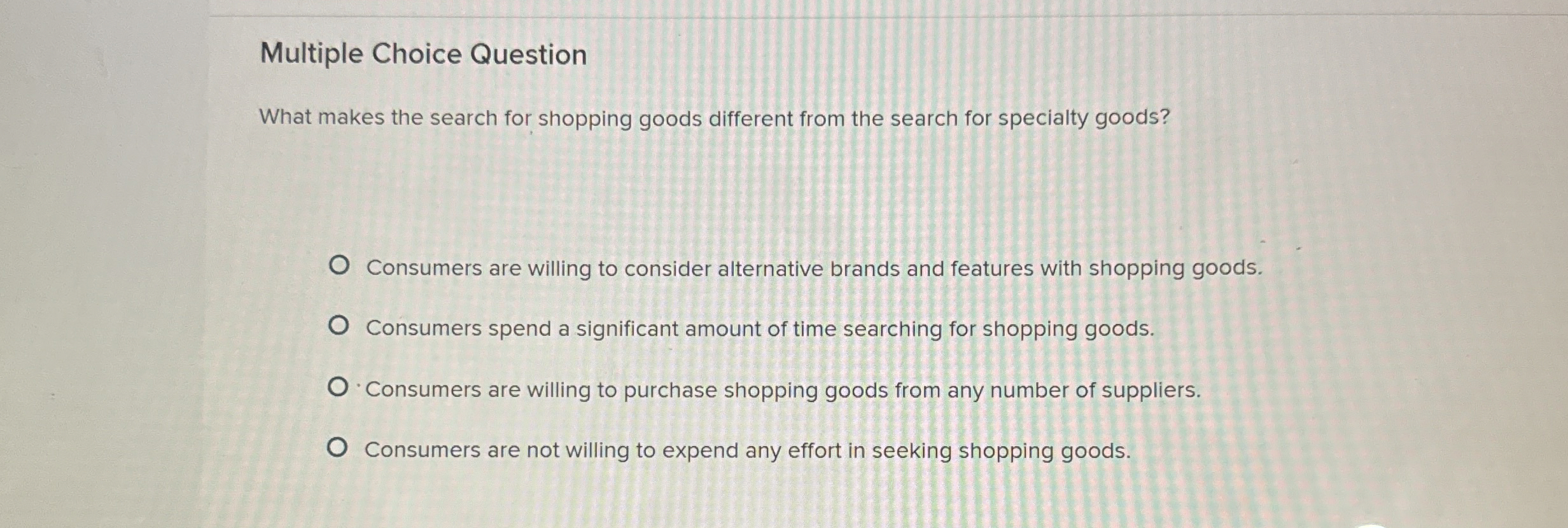  Multiple Choice Question What makes the search for shopping goods different