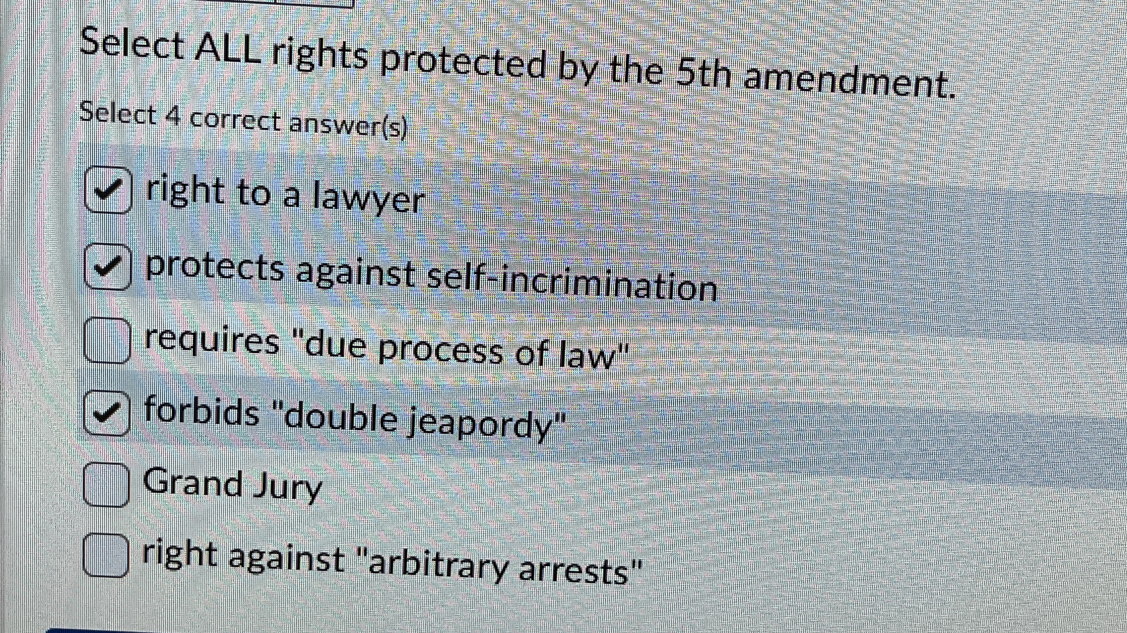  Select ALL rights protected by the 5 th amendment. Select 4
